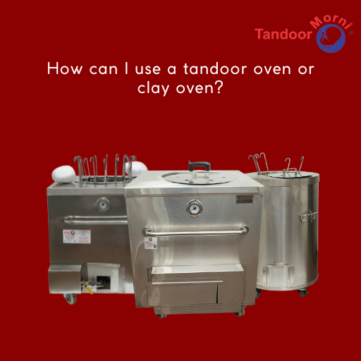 How can I use a tandoor oven or clay oven