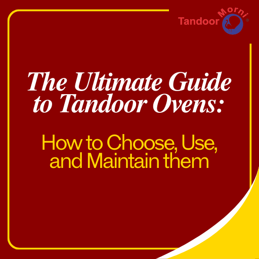 The ultimate guide to tandoor ovens how to choose, use, and maintain them